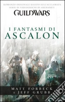 Guild wars. I fantasmi di Ascalon libro di Forbeck Matt; Grubb Jeff; Cardinali A. (cur.)