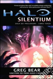 Halo Silentium. Saga dei Precursori. Vol. 3 libro di Bear Greg