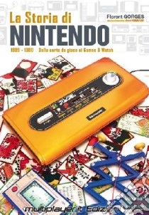 La storia di Nintendo 1889-1980. Dalla carta da gioco ai game&watch libro di Gorges Florent; Yamazaki Isao