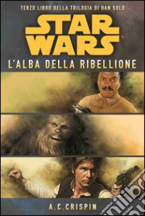 Star Wars. L'alba della ribellione. La trilogia di Han Solo. Vol. 3 libro di Crispin Ann C.