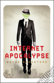 Internet apocalypse libro di Gladstone Wayne