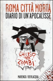 Roma città morta. Diario di un'apocalisse. Ediz. illustrata libro di Marengo Luca; Bevilacqua Giacomo Keison