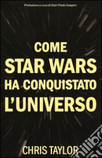 Come Star Wars ha conquistato l'universo libro di Taylor Chris