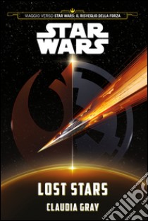 Lost stars. Star Wars (Viaggio verso Star Wars: Il risveglio della forza) libro di Gray Claudia