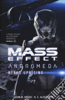 Mass effect. Andromeda. Nexus Uprising libro di Hough Jason M.; Alexander K. C.