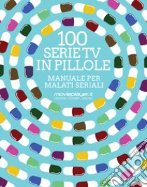 100 serie tv in pillole. Manuale per malati seriali libro di Liguori Luca; Cuomo Antonio; Grossi Giuseppe