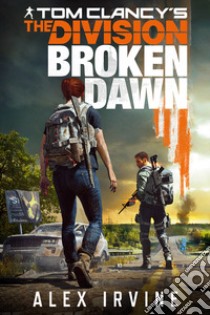 Tom Clancy's the division. Broken dawn libro di Irvine Alex