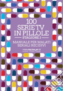 100 serie tv in pillole. Stagione 2. Manuale per malati seriali recidivi libro di Liguori Luca; Cuomo Antonio; Grossi Giuseppe