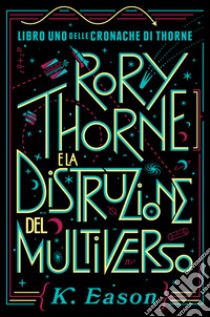 Rory Thorne e la distruzione del multiverso. Cronache di Thorne. Vol. 1 libro di Eason K.