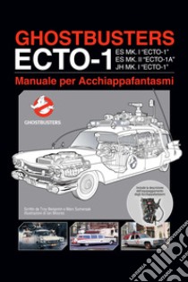 Ghostbusters ecto-1. Manuale per acchiappafantasmi libro di Benjamin Troy; Sumeraak Marc