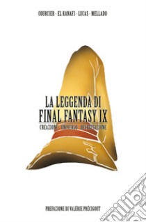 La leggenda di Final Fantasy IX. Creazione, universo, descrizione libro di Courcier Nicolas; Kanafi Mehdi El; Lucas