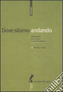 Dove stiamo andando. Radiografia di un paese in trasformazione libro di Toma Andrea