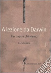 A lezione da Darwin. Per capire chi siamo libro di Ferrara Enzo