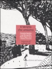 Il Veneto che amiamo libro di Bandini Fernando; Meneghello Luigi; Rigoni Stern Mario