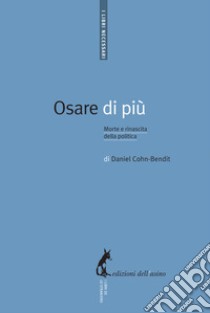 Osare di più. Morte e rinascita della politica libro di Cohn-Bendit Daniel