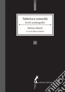 Fabbrica e comunità. Scritti autobiografici libro di Olivetti Adriano; Saibene A. (cur.)