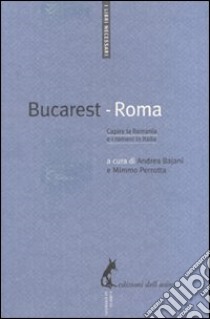 Bucarest-Roma. Capire la Romania e i rumeni in Italia libro di Bajani A. (cur.); Perrotta M. (cur.)