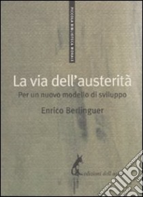 La Via dell'austerità. Per un nuovo modello di sviluppo libro di Berlinguer Enrico; Marcon G. (cur.)