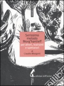 Il serissimo metodo Morg'Hantieff libro di Morganti Claudio