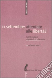 11 settembre: attentato alle libertà? I diritti umani dopo le Torri Gemelle libro di Resta Federica