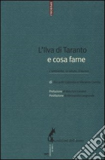 L'Ilva di Taranto e cosa farne. L'ambiente, la salute, il lavoro libro di Comito Vincenzo; Colombo Riccardo