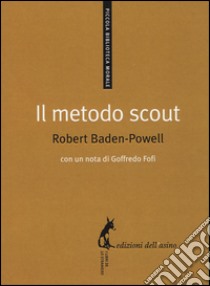 Il metodo scout. Antologia per gli educatori libro di Baden-Powell Robert; Vannucci G. (cur.)