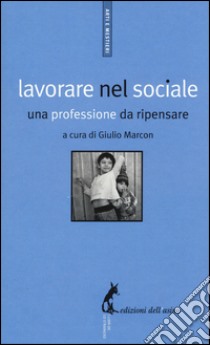 Lavorare nel sociale. Una professione da ripensare libro di Marcon G. (cur.)