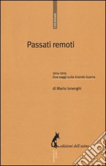 Passati remoti. 1914-1918. Due saggi sulla grande guerra libro di Isnenghi Mario