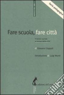 Fare scuola, fare città. Il lavoro sociale al tempo della crisi libro di Zoppoli Giovanni