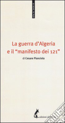 La guerra d'Algeria e il «manifesto dei 121» libro di Pianciola Cesare