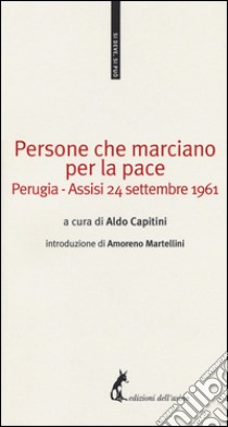 Persone che marciano per la pace. Perugia-Assisi 24 settembre 1961 libro di Capitini A. (cur.)