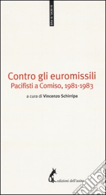 Contro gli euromissili. Pacifisti a Comiso, (1981-1983) libro di Schirripa V. (cur.)