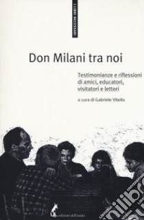 Don Milani tra noi. Testimonianze e riflessioni di amici, educatori, visitatori e lettori libro di Vitello G. (cur.)