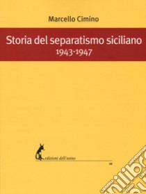 Storia del separatismo siciliano. 1943-1947 libro di Cimino Marcello