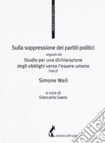 Sulla soppressione dei partiti politici seguito da Studio per una dichiarazione degli obblighi verso l'essere umano (1943) libro di Weil Simone; Gaeta G. (cur.)