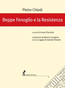 Beppe Fenoglio e la Resistenza libro di Chiodi Pietro; Pianciola C. (cur.)