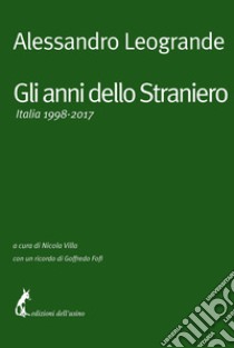 Gli anni dello Straniero. Italia 1998-2017 libro di Leogrande Alessandro; Villa N. (cur.)