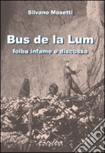 Bus de la lum. Foiba infame e discussa libro di Mosetti Silvano