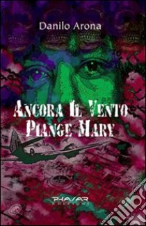 Ancora il vento piange Mary libro di Arona Danilo