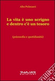 La vita è uno scrigno e dentro c'è un tesoro libro di Pulimanti Alba