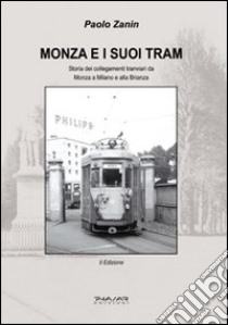 Monza e i suoi tram. Storia dei collegamenti tranviari da Monza e alla Brianza libro di Zanin Paolo