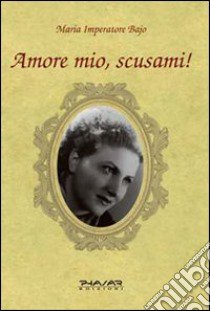 Amore mio, scusami! libro di Imperatore Bajo Maria