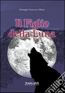 Il figlio della luna libro di Aliano Giuseppe F.