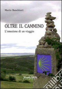 Oltre il cammino. L'emozione di un viaggio libro di Banchieri Mario