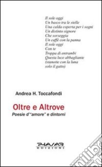 Oltre e altrove. Poesie d'«amore» e dintorni libro di Toccafondi Andrea H.