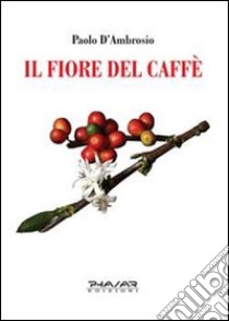 Il fiore del caffè libro di D'Ambrosio Paolo