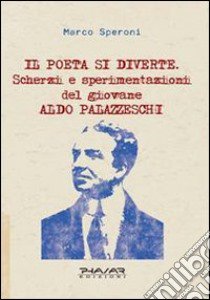 Il poeta si diverte. Scherzi e sperimentazioni del giovane Aldo Palazzeschi libro di Speroni Marco