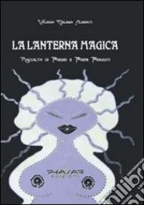 La lanterna magica. Raccolta di poesie e poemi perduti libro di Aliberti Valeria M.