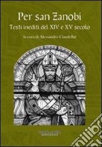 Per san Zanobi. Testi inediti del XIV e XV secolo libro