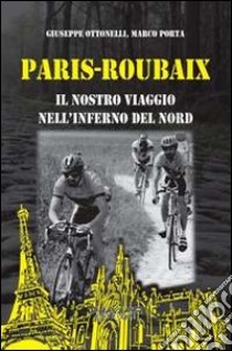 Paris-Roubaix. Il nostro viaggio nell'inferno del Nord libro di Porta Marco; Ottonelli Giuseppe